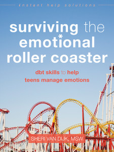Surviving the Emotional Roller Coaster: DBT Skills to Help Teens Manage Emotions - ISBN: 9781626252400
