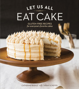 Let Us All Eat Cake: Gluten-Free Recipes for Everyone's Favorite Cakes - ISBN: 9781607746294