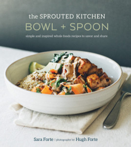 The Sprouted Kitchen Bowl and Spoon: Simple and Inspired Whole Foods Recipes to Savor and Share - ISBN: 9781607746553