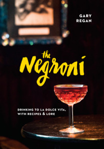 The Negroni: Drinking to La Dolce Vita, with Recipes & Lore - ISBN: 9781607747796