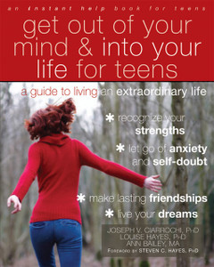 Get Out of Your Mind and Into Your Life for Teens: A Guide to Living an Extraordinary Life - ISBN: 9781608821938