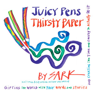Juicy Pens, Thirsty Paper: Gifting the World with Your Words and Stories, and Creating the Time and Energy to Actually Do It - ISBN: 9780307341709