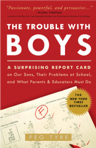 The Trouble with Boys: A Surprising Report Card on Our Sons, Their Problems at School, and What Parents and Educators Must Do - ISBN: 9780307381293