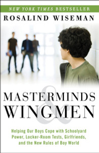 Masterminds and Wingmen: Helping Our Boys Cope with Schoolyard Power, Locker-Room Tests, Girlfriends, and the New Rules of Boy World - ISBN: 9780307986689