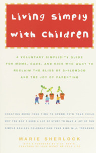 Living Simply with Children: A Voluntary Simplicity Guide for Moms, Dads, and Kids Who Want to Reclaim the Bliss of Childhood and the Joy of Parenting - ISBN: 9780609809013