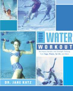 Your Water Workout: No-Impact Aerobic and Strength Training From Yoga, Pilates, Tai Chi, and More - ISBN: 9780767914826