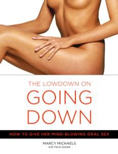 The Low Down on Going Down: How to Give Her Mind-Blowing Oral Sex - ISBN: 9780767916578