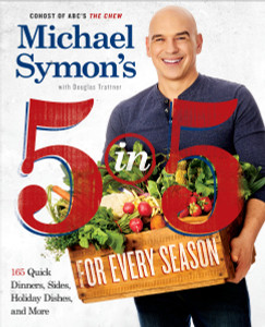 Michael Symon's 5 in 5 for Every Season: 165 Quick Dinners, Sides, Holiday Dishes, and More - ISBN: 9780804186568