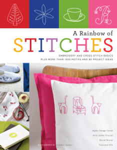 A Rainbow of Stitches: Embroidery and Cross-Stitch Basics Plus More Than 1,000 Motifs and 80 Project Ideas - ISBN: 9780823014781