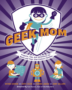 Geek Mom: Projects, Tips, and Adventures for Moms and Their 21st-Century Families - ISBN: 9780823085927