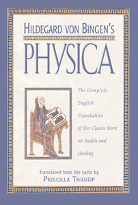 Hildegard von Bingen's Physica: The Complete English Translation of Her Classic Work on Health and Healing - ISBN: 9780892816613