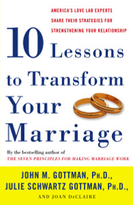 Ten Lessons to Transform Your Marriage: America's Love Lab Experts Share Their Strategies for Strengthening Your Relationship - ISBN: 9781400050192