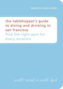 The Tablehopper's Guide to Dining and Drinking in San Francisco: Find the Right Spot for Every Occasion - ISBN: 9781580081283