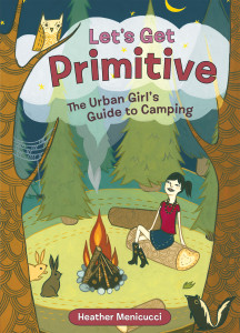 Let's Get Primitive: The Urban Girl's Guide to Camping - ISBN: 9781580087889
