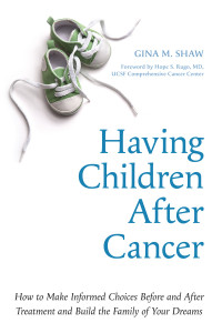 Having Children After Cancer: How to Make Informed Choices Before and After Treatment and Build the Family of Your Dreams - ISBN: 9781587610547
