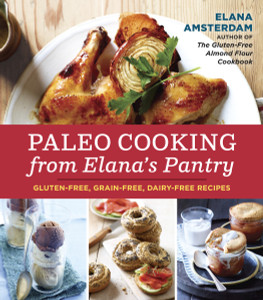 Paleo Cooking from Elana's Pantry: Gluten-Free, Grain-Free, Dairy-Free Recipes - ISBN: 9781607745518