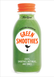 Green Smoothies: Recipes for Smoothies, Juices, Nut Milks, and Tonics to Detox, Lose Weight, and Promote Whole-Body Health - ISBN: 9781607749387