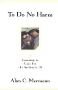 To Do No Harm: Learning to Care for the Seriously Ill - ISBN: 9781573926669