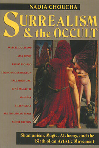 Surrealism and the Occult: Shamanism, Magic, Alchemy, and the Birth of an Artistic Movement - ISBN: 9780892813735