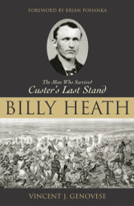 Billy Heath: The Man Who Survived Custer's Last Stand - ISBN: 9781591020660