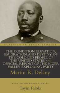The Condition, Elevation, Emigration, and Destiny of the Colored People of the United States and Official Report of the Niger Valley Exploring par:  - ISBN: 9781591021599
