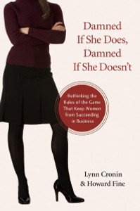 Damned If She Does, Damned If She Doesn't: Rethinking the Rules of the Game That Keep Women from Succeeding in Business - ISBN: 9781616141745