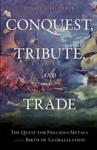 Conquest, Tribute, and Trade: The Quest for Precious Metals and the Birth of Globalization - ISBN: 9781616142117
