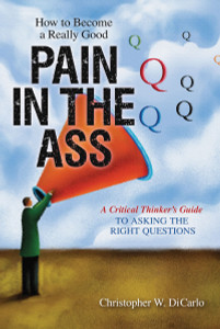 How to Become a Really Good Pain in the Ass: A Critical Thinker's Guide to Asking the Right Questions - ISBN: 9781616143978