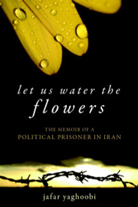 Let Us Water the Flowers: The Memoir of a Political Prisoner in Iran - ISBN: 9781616144494