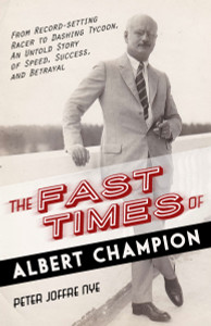 The Fast Times of Albert Champion: From Record-Setting Racer to Dashing Tycoon, An Untold Story of Speed, Success, and Betrayal - ISBN: 9781616149642