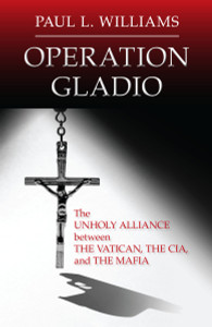 Operation Gladio: The Unholy Alliance between the Vatican, the CIA, and the Mafia - ISBN: 9781616149741