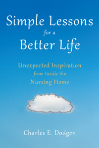 Simple Lessons for A Better Life: Unexpected Inspiration from Inside the Nursing Home - ISBN: 9781633880160