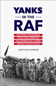 Yanks in the RAF: The Story of Maverick Pilots and American Volunteers Who Joined Britain's Fight in WWII - ISBN: 9781633880221