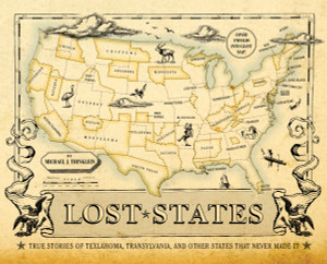 Lost States: True Stories of Texlahoma, Transylvania, and Other States That Never Made It - ISBN: 9781594744105