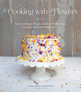 Cooking with Flowers: Sweet and Savory Recipes with Rose Petals, Lilacs, Lavender, and Other Edible Flowers - ISBN: 9781594746253