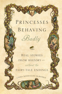 Princesses Behaving Badly: Real Stories from History Without the Fairy-Tale Endings - ISBN: 9781594746444