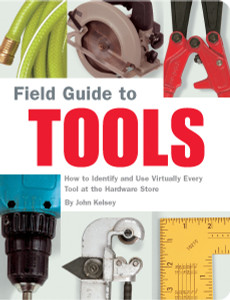 Field Guide to Tools: How to Identify and Use Virtually Every Tool at the Hardward Store - ISBN: 9781931686792