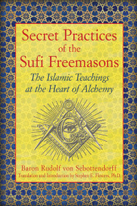 Secret Practices of the Sufi Freemasons: The Islamic Teachings at the Heart of Alchemy - ISBN: 9781594774683