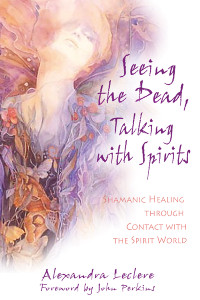 Seeing the Dead, Talking with Spirits: Shamanic Healing through Contact with the Spirit World - ISBN: 9781594770838