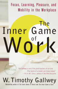 The Inner Game of Work: Focus, Learning, Pleasure, and Mobility in the Workplace - ISBN: 9780375758171