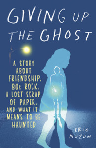 Giving Up the Ghost: A Story About Friendship, 80s Rock, a Lost Scrap of Paper, and What It Means to Be Haunted - ISBN: 9780385342438