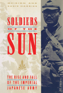 Soldiers of the Sun: The Rise and Fall of the Imperial Japanese Army - ISBN: 9780679753032