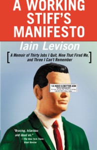 A Working Stiff's Manifesto: A Memoir of Thirty Jobs I Quit, Nine That Fired Me, and Three I Can't Remember - ISBN: 9780812967944