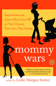 Mommy Wars: Stay-at-Home and Career Moms Face Off on Their Choices, Their Lives, Their Families - ISBN: 9780812974485