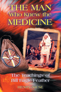 The Man Who Knew the Medicine: The Teachings of Bill Eagle Feather - ISBN: 9781879181984