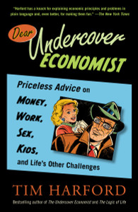 Dear Undercover Economist: Priceless Advice on Money, Work, Sex, Kids, and Life's Other Challenges - ISBN: 9780812980103