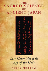The Sacred Science of Ancient Japan: Lost Chronicles of the Age of the Gods - ISBN: 9781591431701