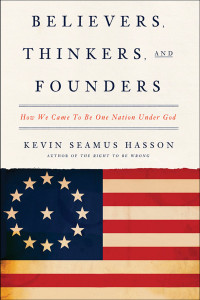 Believers, Thinkers, and Founders: How We Came to Be One Nation Under God - ISBN: 9780307718181