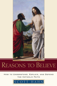 Reasons to Believe: How to Understand, Explain, and Defend the Catholic Faith - ISBN: 9780385509350