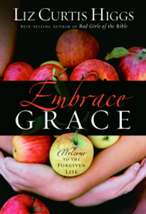 Embrace Grace: Welcome to the Forgiven Life - ISBN: 9781400072187